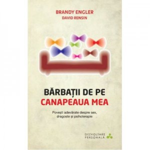 Barbatii de pe canapeaua mea. Povesti adevarate despre sex, dragoste si psihoterapie - Brandy Engler, David Rensin