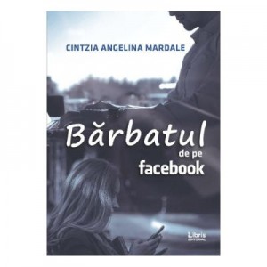 Barbatul de pe Facebook - Cintzia Angelina Mardale