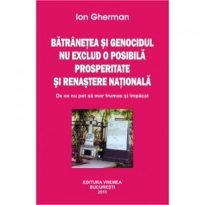 Batranetea si genocidul nu exclud o posibila prosperitate si renastere nationala - Ion Gherman