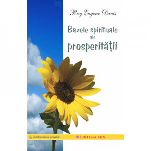 Bazele spirituale ale prosperitatii - Roy Eugene Davis. Traducere de Cristina Danasel