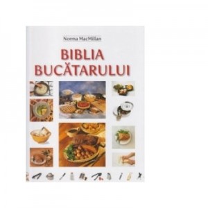 Biblia Bucatarului - Norma MacMillan