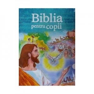 Biblia pentru copii. Povestiri din Vechiul si Noul Testament