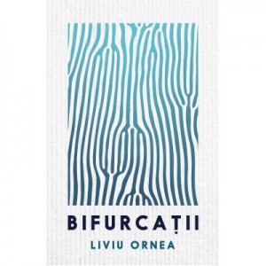 Bifurcatii - Liviu Ornea