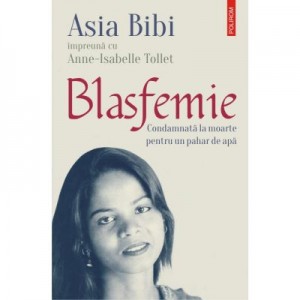 Blasfemie. Condamnata la moarte pentru un pahar de apa - Asia Bibi, Anne-Isabelle Tollet