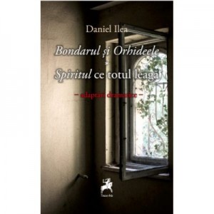 Bondarul si orhideele. Spiritul ce totul leaga - Daniel Ilea