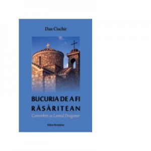 Bucuria de a fi rasaritean. Convorbiri cu Leonid Dragomir - Dan Ciachir