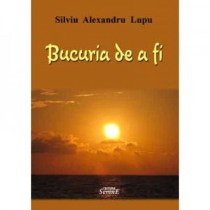 Bucuria de a fi - Silviu Alexandru Lupu