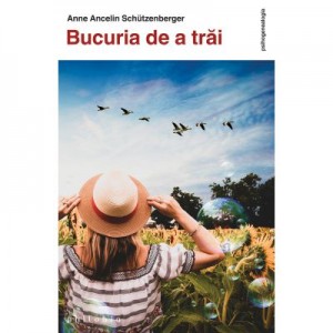 Bucuria de a trai - Anne Ancelin Schutzenberger