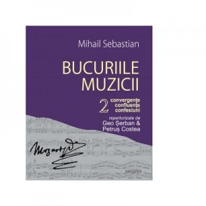 Bucuriile muzicii. Convergente, confluente, confesiuni repertorizate de Geo Serban si Petrus Costea. Volumul II - Mihail Sebastian