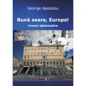 Buna seara, Europa! Cronici diplomatice - George Apostoiu