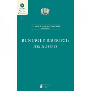 Bunurile Bisericii, ieri si astazi - Lector. univ. dr. Georgica Grigorita