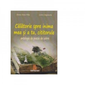 Calatorie spre inima mea si a ta, cititorule. Antologie de poezie de iubire - Nana Ileana Filip, Lorin Cimponeriu