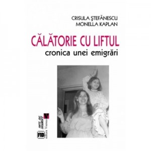 Calatorie cu liftul. Cronica unei emigrari - Crisula Stefanescu, Monella Kaplan