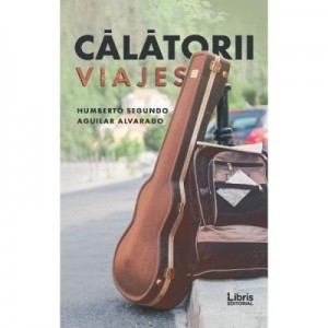 Calatorii. Viajes - Humberto Segundo Aguilar Alvarado