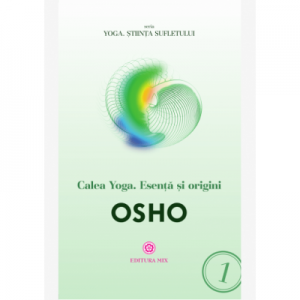 Calea Yoga. Esenta si origini - Osho