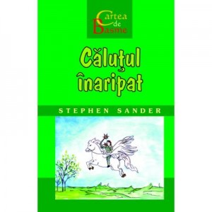 Calutul inaripat. Cartea de Basme - Stephen Sander