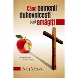 Cand oamenii duhovnicesti sunt amagiti - Beth Moore