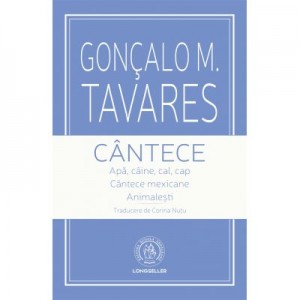 Cantece. Apa, caine, cal, cap. Cantece mexicane. Animalesti - Goncalo M. Tavares