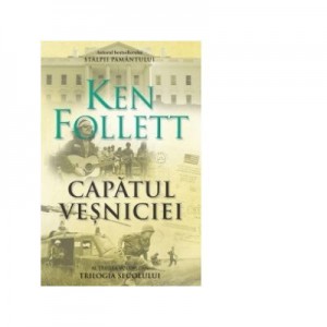 Capatul vesniciei. Al treilea volum din Trilogia Secolului - Ken Follett