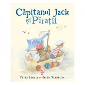 Capitanul Jack si Piratii - Peter Bently, Helen Oxenbury