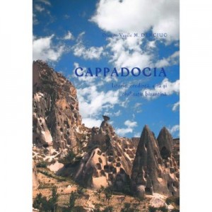 Cappadocia. Istorie, credinta, arta si civilizatie bizantina - Diac. Vasile M. Demciuc