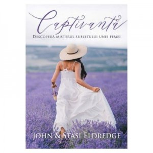 Captivanta. Descopera misterul sufletului unei femei - John Eldredge, Stasi Eldredge