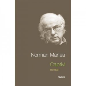 Captivi - Norman Manea