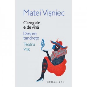 Caragiale e de vina. Despre tandrete. Teatru vag - Matei Visniec