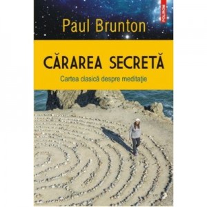 Cararea secreta. Cartea clasica despre meditatie - Paul Brunton