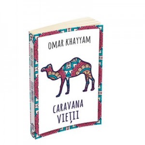 Caravana vietii - 500 de catrene - Omar Khayyam