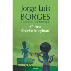 Cartea fiintelor imaginare - Jorge Luis Borges