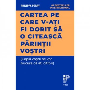 Cartea pe care v‑ati fi dorit sa o citeasca parintii vostri - Philippa Perry