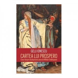 Cartea lui Prospero. Eseuri despre douasprezece piese de William Shakespeare - Gelu Ionescu