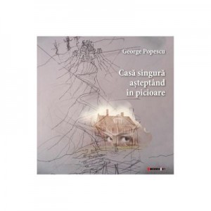 Casa singura asteptand in picioare - George Popescu