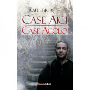 Case aici, case acolo - Raul BRIBETE