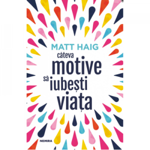 Cateva motive sa iubesti viata - Matt Haig. Traducere de Cosmina Morosan