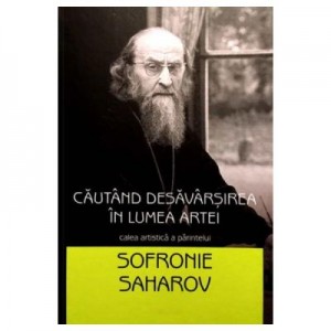 Cautand desavarsirea in lumea artei. Calea artistica a parintelui Sofronie Saharov - Sora Gabriela