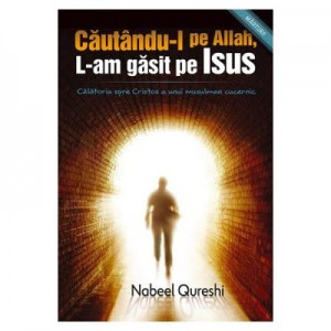 Cautandu-l pe Allah, l-am gasit pe Isus - Nabeel Qureshi