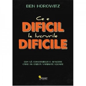 Ce e dificil la lucrurile dificile - Ben Horowitz