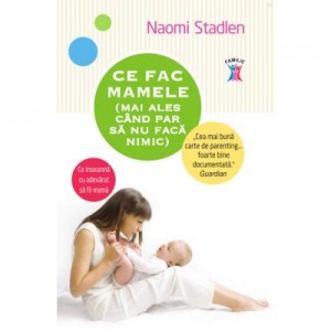 Ce fac mamele (mai ales cand par sa nu faca nimic) - Naomi Stadlen