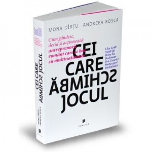 Cei care schimba jocul. Cum gandesc, decid si actioneaza antreprenorii romani care se bat cu multinationale - Mona Dirtu, Andreea Rosca