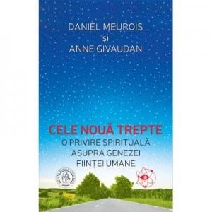 Cele noua trepte. O privire spirituala asupra genezei fiintei umane - Anne Givaudan, Daniel Meurois