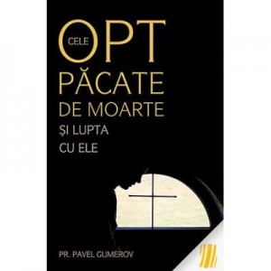 Cele opt pacate de moarte si lupta cu ele, Ascetica ortodoxa pentru mireni - pr. Pavel Gumerov