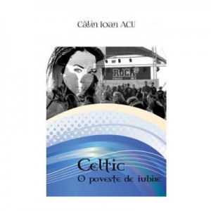 Celtic. O poveste de iubire - Calin Ioan Acu