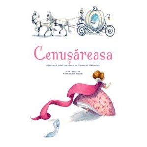 Cenusareasa - Charles Perrault. Ilustratii de Francesca Rossi