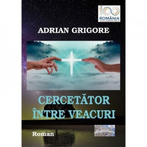 Cercetator intre veacuri - Adrian Grigore