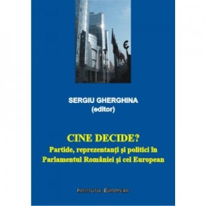 Cine decide? Partide, reprezentanti si politici in Parlamentul Romaniei si cel European - Sergiu Gherghina