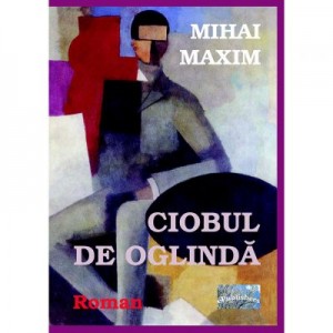 Ciobul de oglinda - Mihai Maxim