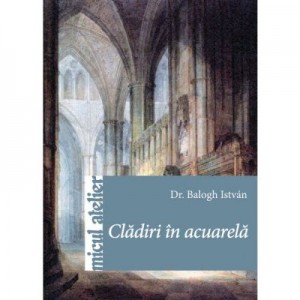 Cladiri in acuarela - Balogh Istvan