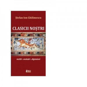 Clasicii nostrii - Stefan Ion Ghilimescu